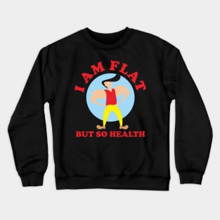 I Am Flat But So Health Crewneck Sweatshirt